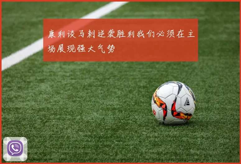 康利谈马刺逆袭胜利我们必须在主场展现强大气势