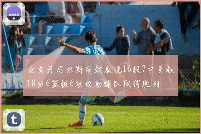 麦克丹尼尔斯高效表现16投7中贡献18分6篮板6助攻助球队取得胜利